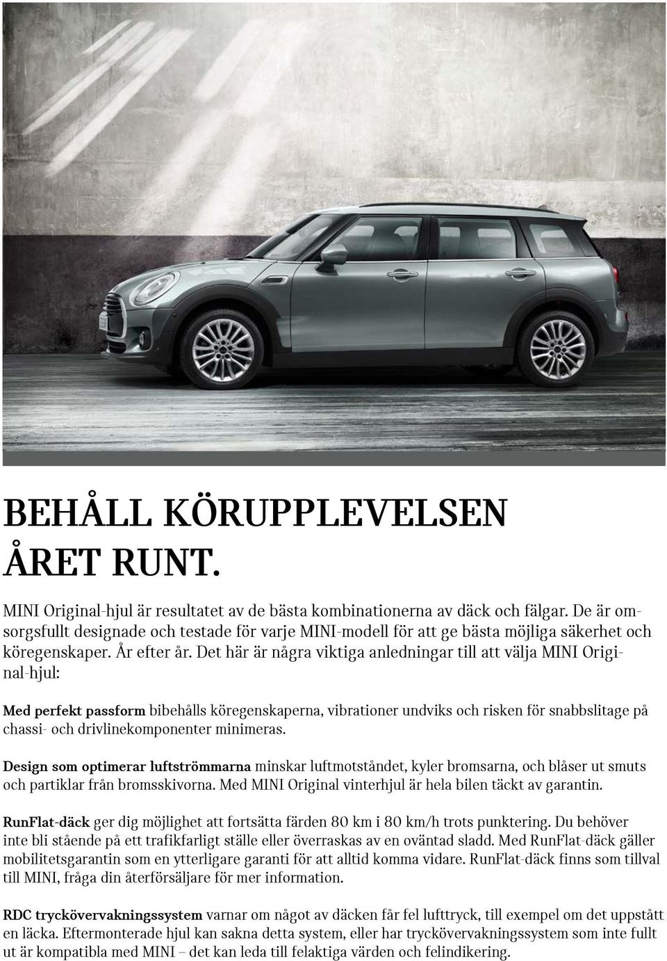 Det här är några viktiga anledningar till att välja MINI Original-hjul: Med perfekt passform bibehålls köregenskaperna, vibrationer undviks och risken för snabbslitage på chassi- och