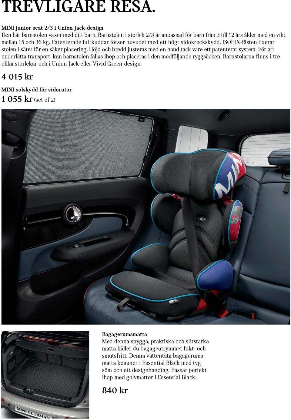 Patenterade luftkuddar förser huvudet med ett högt sidokrockskydd, ISOFIX-fästen fixerar stolen i sätet för en säker placering. Höjd och bredd justeras med en hand tack vare ett patenterat system.