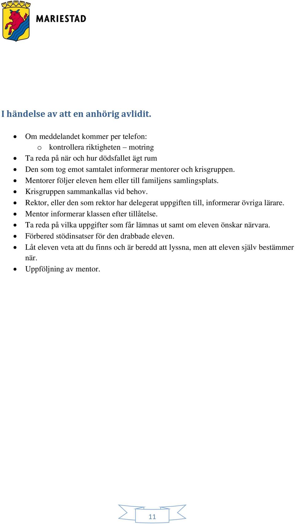 krisgruppen. Mentorer följer eleven hem eller till familjens samlingsplats. Krisgruppen sammankallas vid behov.
