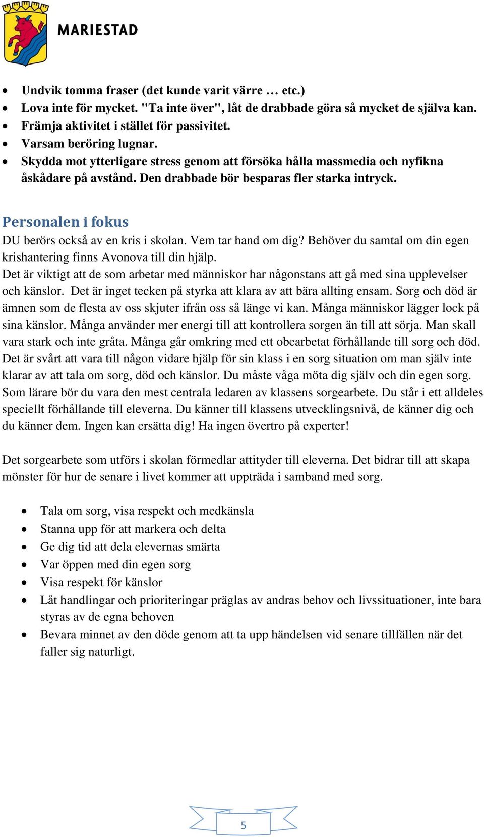 Vem tar hand om dig? Behöver du samtal om din egen krishantering finns Avonova till din hjälp. Det är viktigt att de som arbetar med människor har någonstans att gå med sina upplevelser och känslor.