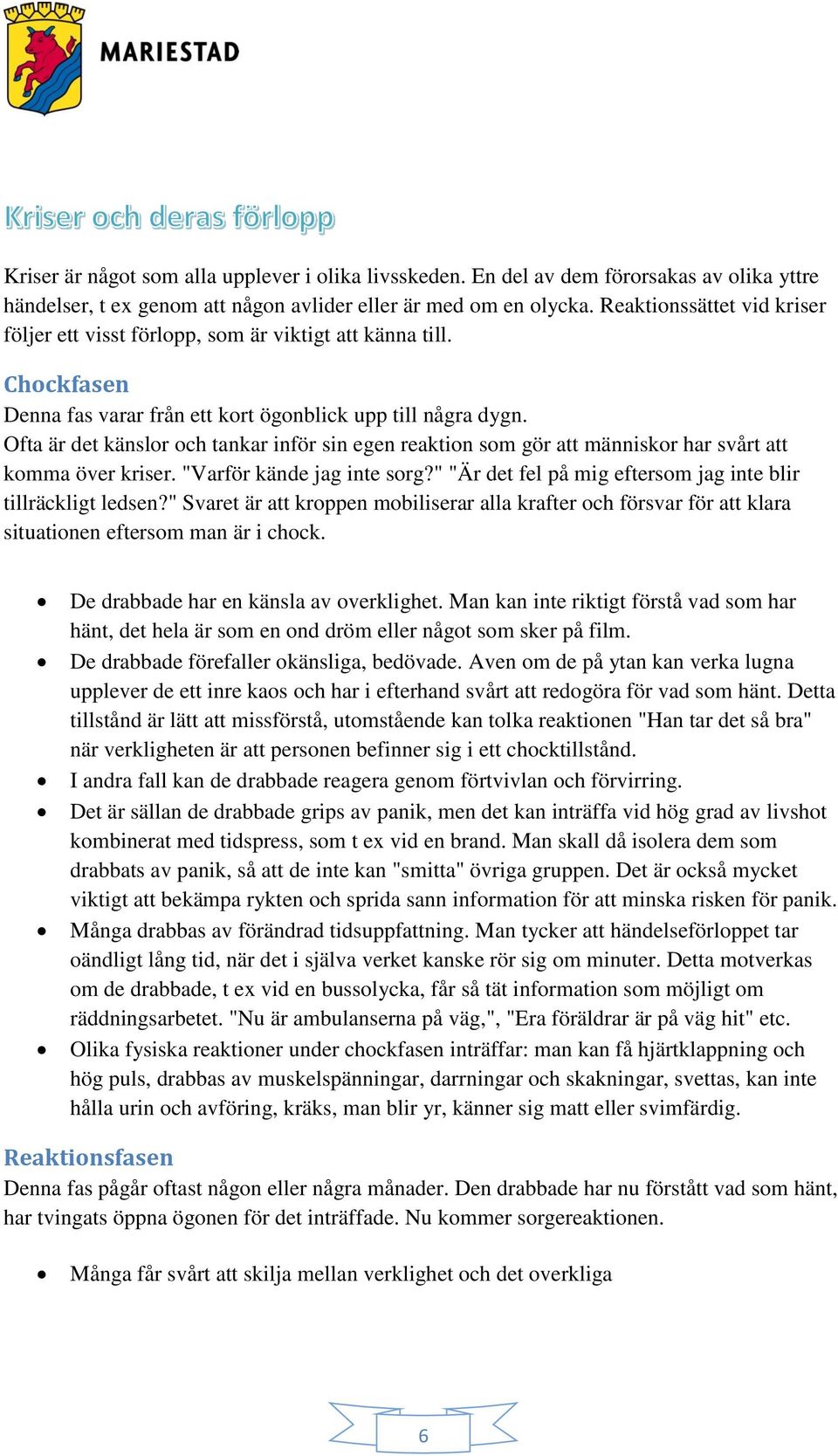 Ofta är det känslor och tankar inför sin egen reaktion som gör att människor har svårt att komma över kriser. "Varför kände jag inte sorg?