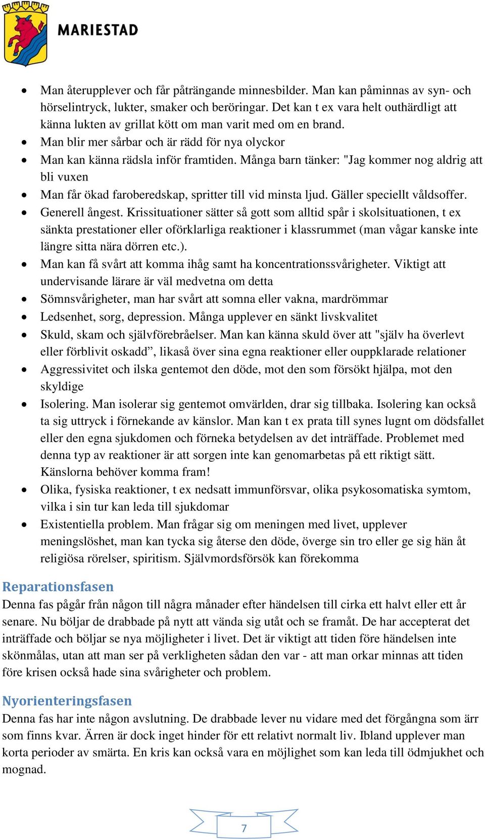 Många barn tänker: "Jag kommer nog aldrig att bli vuxen Man får ökad faroberedskap, spritter till vid minsta ljud. Gäller speciellt våldsoffer. Generell ångest.