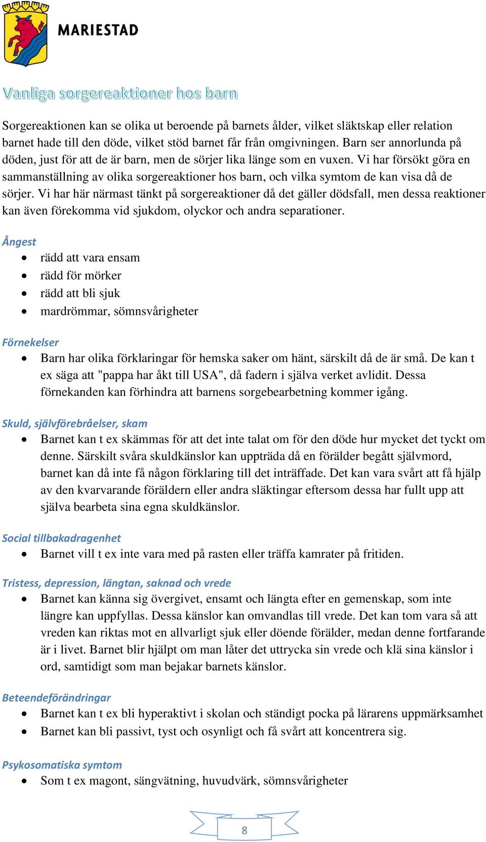 Vi har försökt göra en sammanställning av olika sorgereaktioner hos barn, och vilka symtom de kan visa då de sörjer.