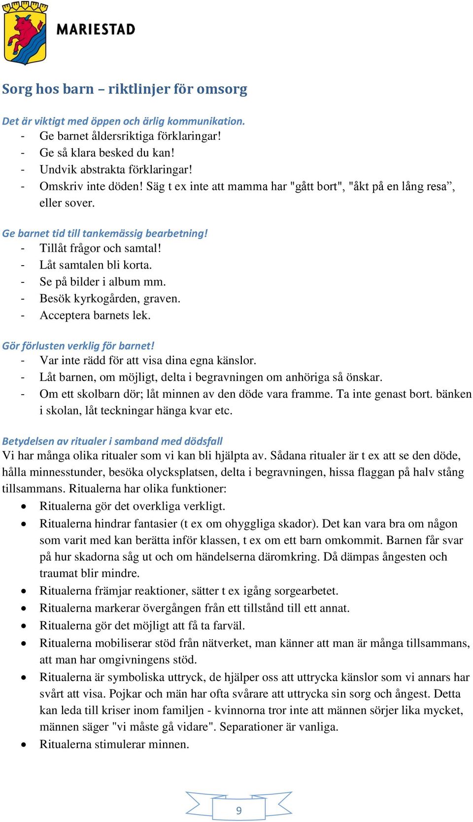 - Se på bilder i album mm. - Besök kyrkogården, graven. - Acceptera barnets lek. Gör förlusten verklig för barnet! - Var inte rädd för att visa dina egna känslor.