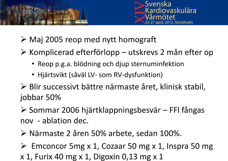 klinisk stabil, jobbar 50% Sommar 2006 hjärtklappningsbesvär FFl fångas nov - ablation dec.