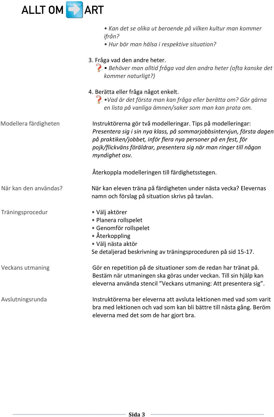 Gör gärna en lista på vanliga ämnen/saker som man kan prata om. Modellera färdigheten Instruktörerna gör två modelleringar.