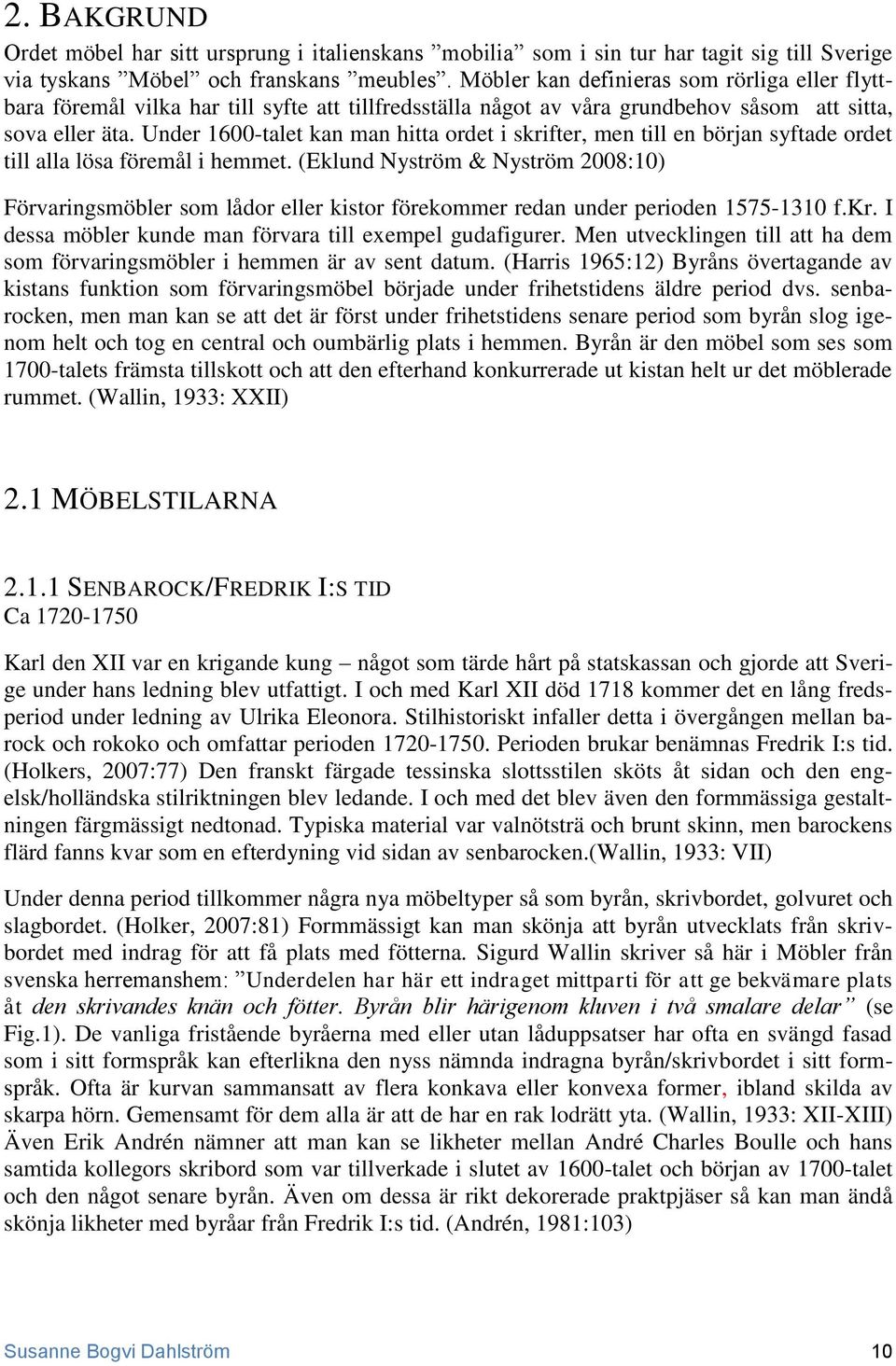 Under 1600-talet kan man hitta ordet i skrifter, men till en början syftade ordet till alla lösa föremål i hemmet.