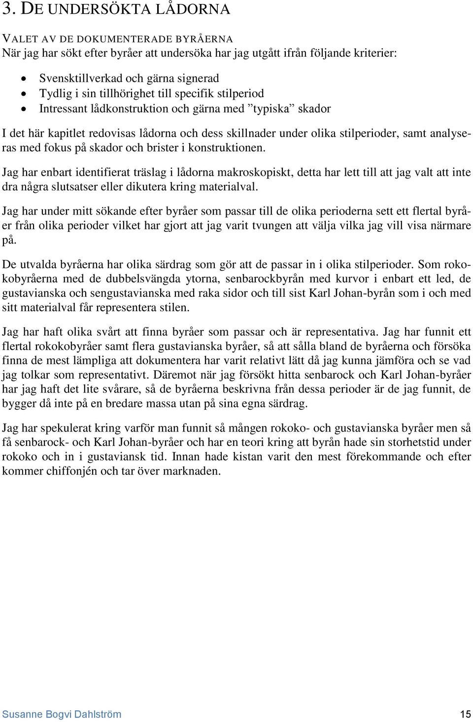 fokus på skador och brister i konstruktionen.