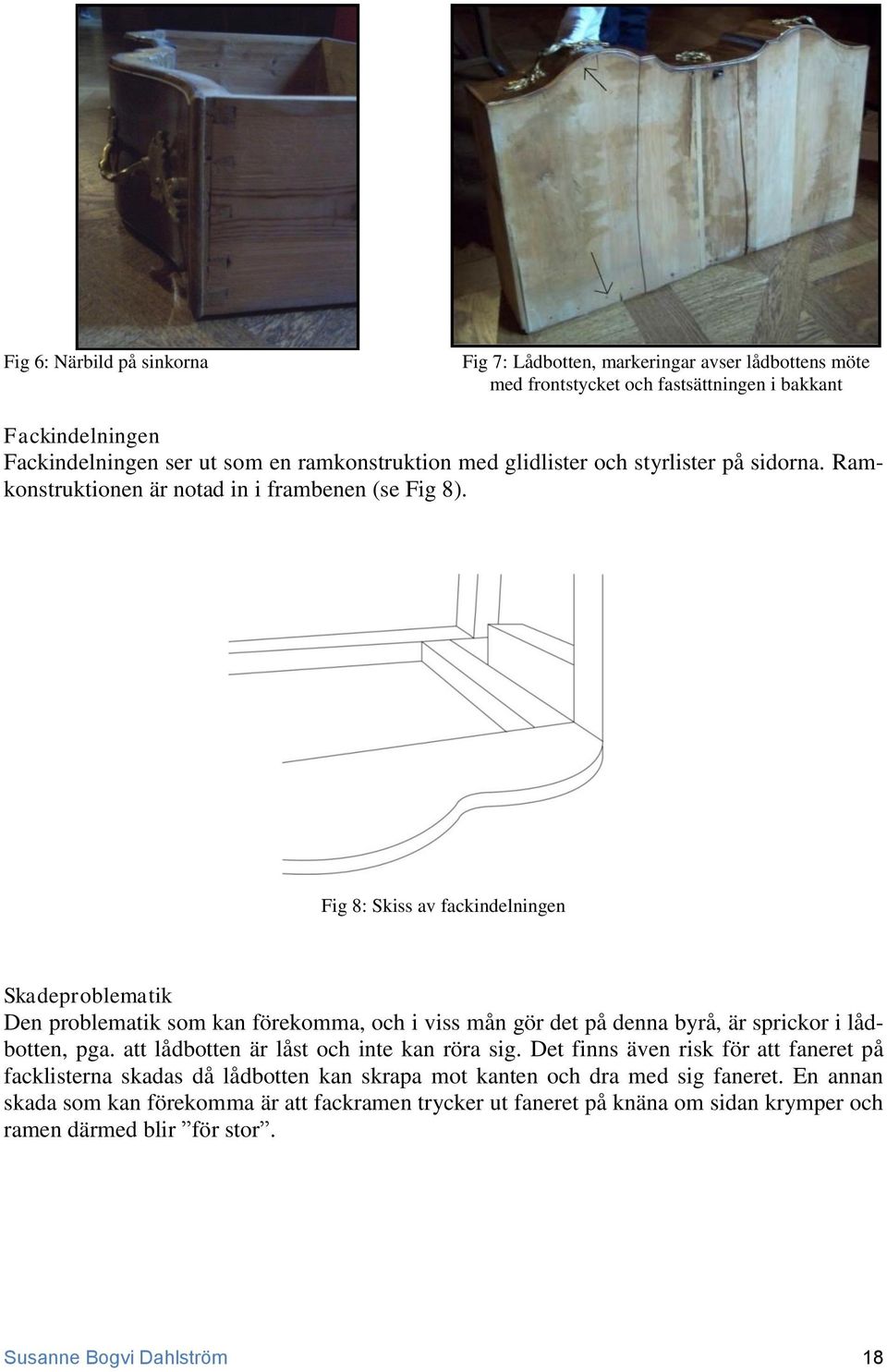 Fig 8: Skiss av fackindelningen Skadeproblematik Den problematik som kan förekomma, och i viss mån gör det på denna byrå, är sprickor i lådbotten, pga.