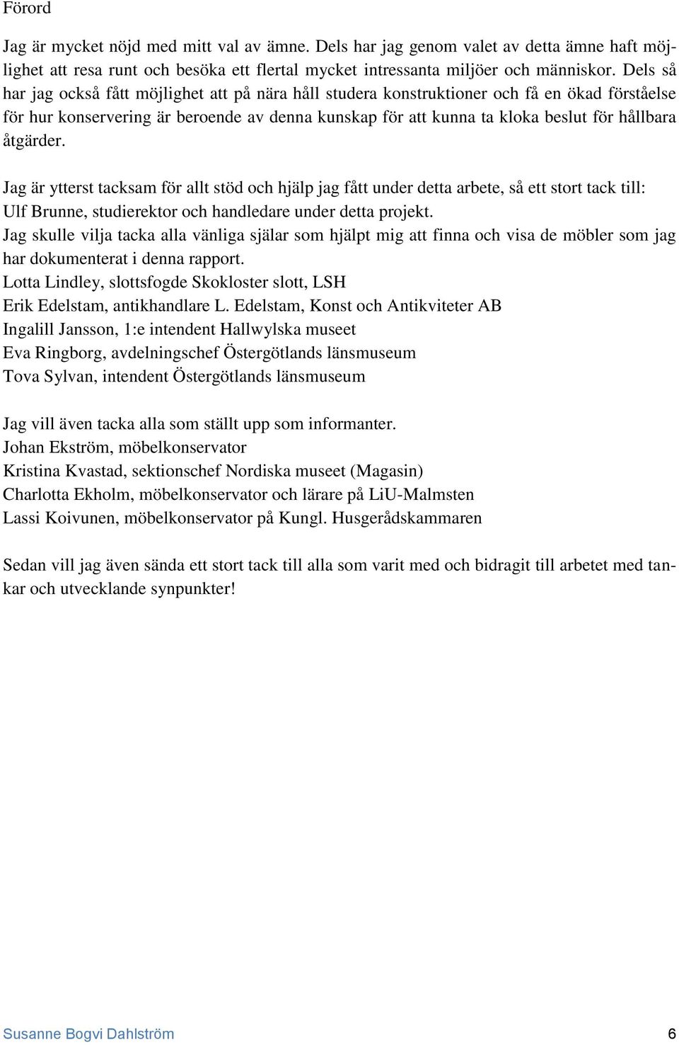 åtgärder. Jag är ytterst tacksam för allt stöd och hjälp jag fått under detta arbete, så ett stort tack till: Ulf Brunne, studierektor och handledare under detta projekt.