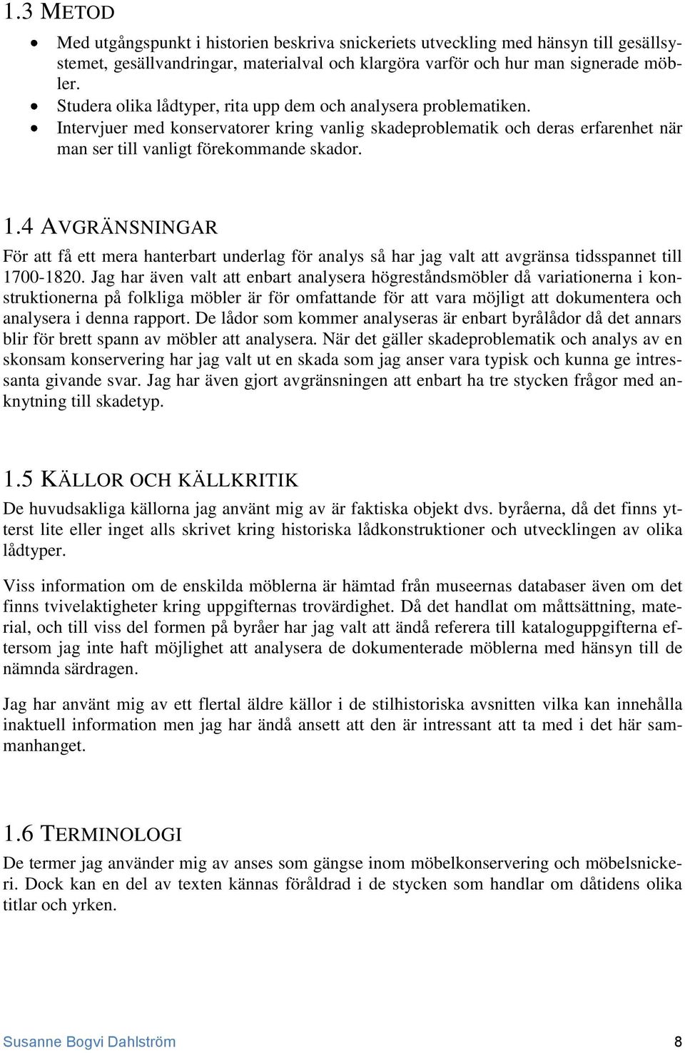 4 AVGRÄNSNINGAR För att få ett mera hanterbart underlag för analys så har jag valt att avgränsa tidsspannet till 1700-1820.