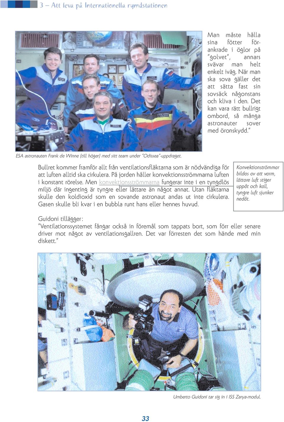 ESA astronauten Frank de Winne (till höger) med sitt team under Odissea -uppdraget. Bullret kommer framför allt från ventilationsfläktarna som är nödvändiga för att luften alltid ska cirkulera.