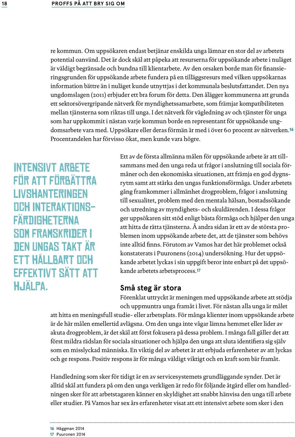 Av den orsaken borde man för finansieringsgrunden för uppsökande arbete fundera på en tilläggsresurs med vilken uppsökarnas information bättre än i nuläget kunde utnyttjas i det kommunala