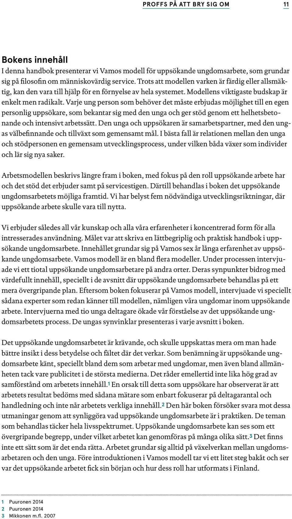 Varje ung person som behöver det måste erbjudas möjlighet till en egen personlig uppsökare, som bekantar sig med den unga och ger stöd genom ett helhetsbetonande och intensivt arbetssätt.