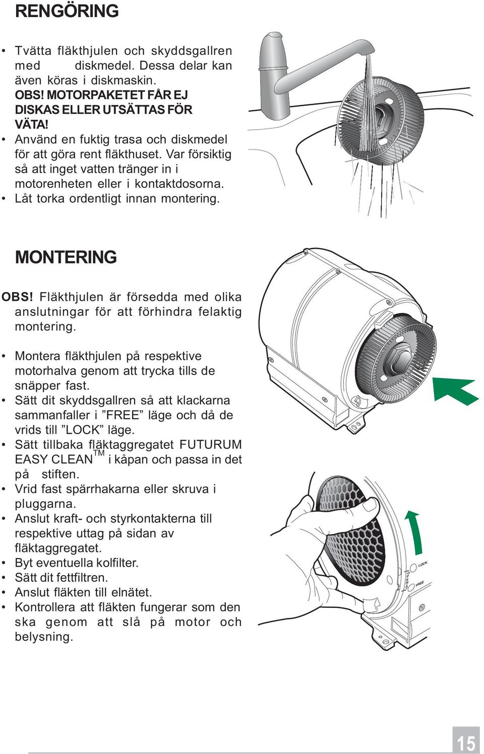 MONTERING OBS! Fläkthjulen är försedda med olika anslutningar för att förhindra felaktig montering. Montera fläkthjulen på respektive motorhalva genom att trycka tills de snäpper fast.