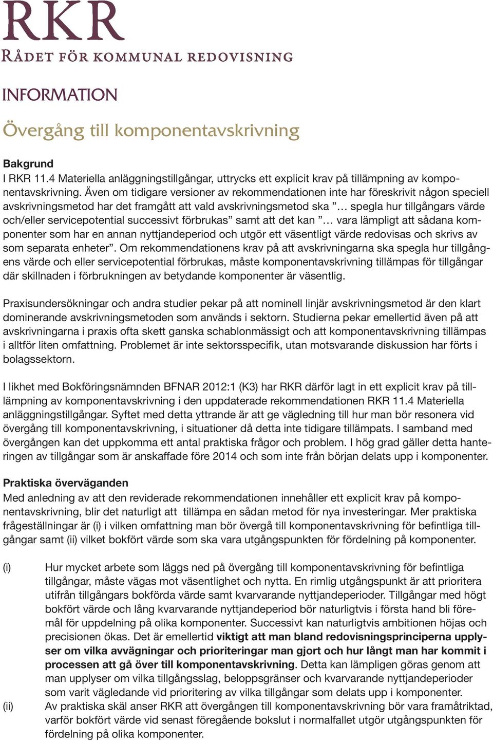 förbrukas samt att det kan vara lämpligt att sådana komponenter som har en annan nyttjandeperiod och utgör ett väsentligt värde redovisas och skrivs av som separata enheter.