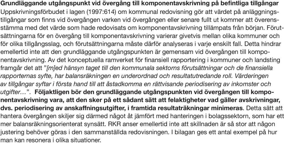 Förutsättningarna för en övergång till komponent varierar givetvis mellan olika kommuner och för olika tillgångsslag, och förutsättningarna måste därför analyseras i varje enskilt fall.