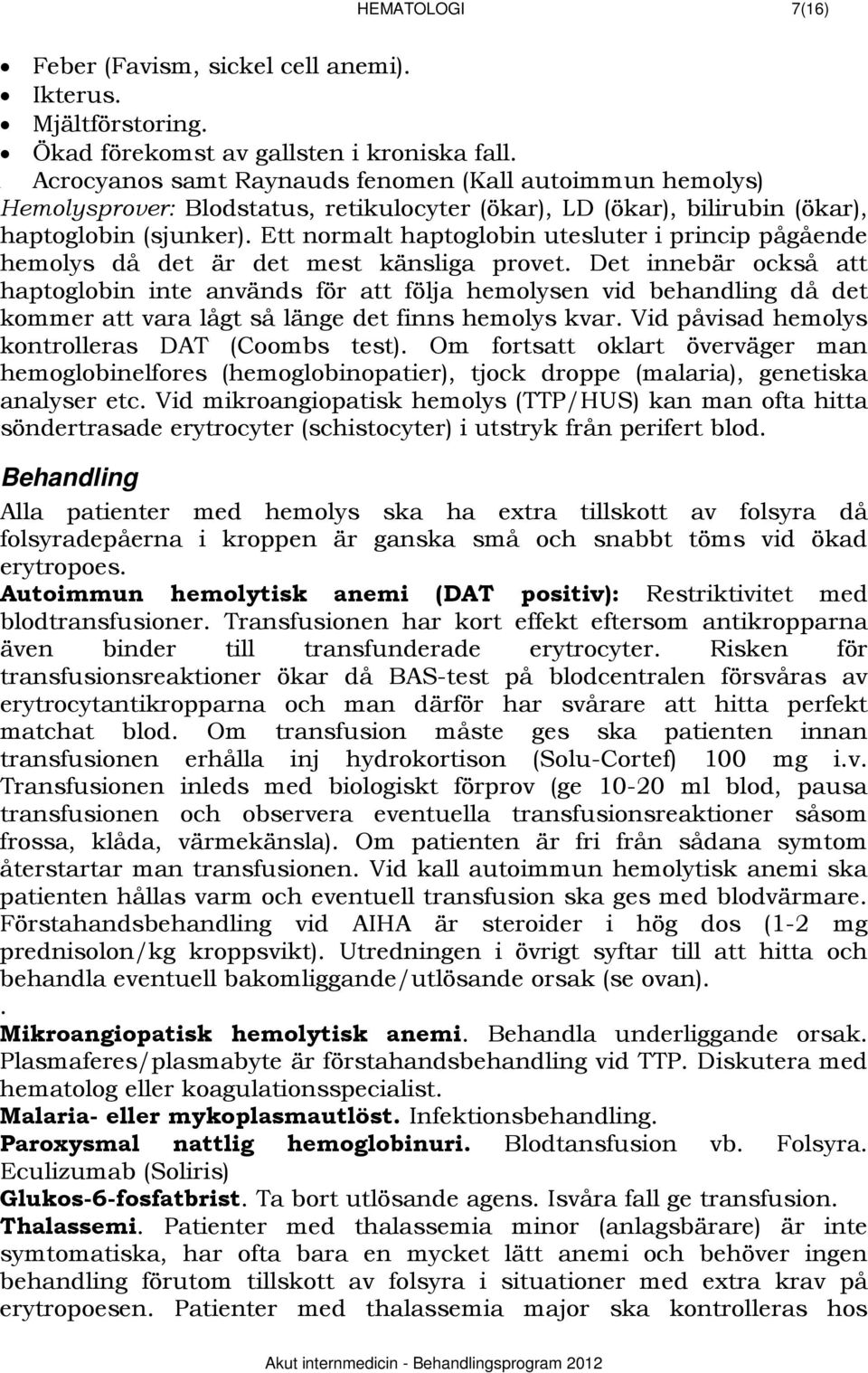 Ett normalt haptoglobin utesluter i princip pågående hemolys då det är det mest känsliga provet.