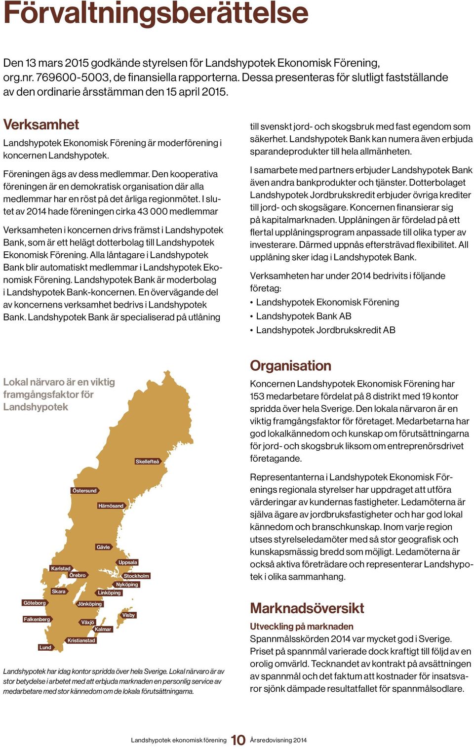 Föreningen ägs av dess medlemmar. Den kooperativa föreningen är en demokratisk organisation där alla medlemmar har en röst på det årliga regionmötet.