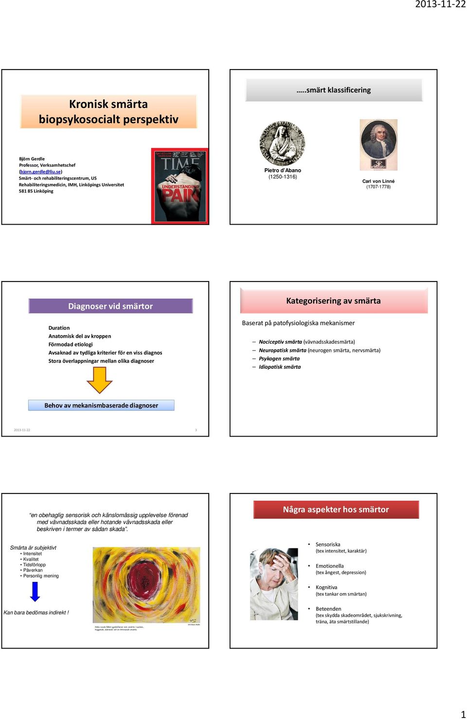 Anatomisk del av kroppen Förmodad etiologi Avsaknad av tydliga kriterier för en viss diagnos Stora överlappningar mellan olika diagnoser Kategorisering av smärta Baserat på patofysiologiska