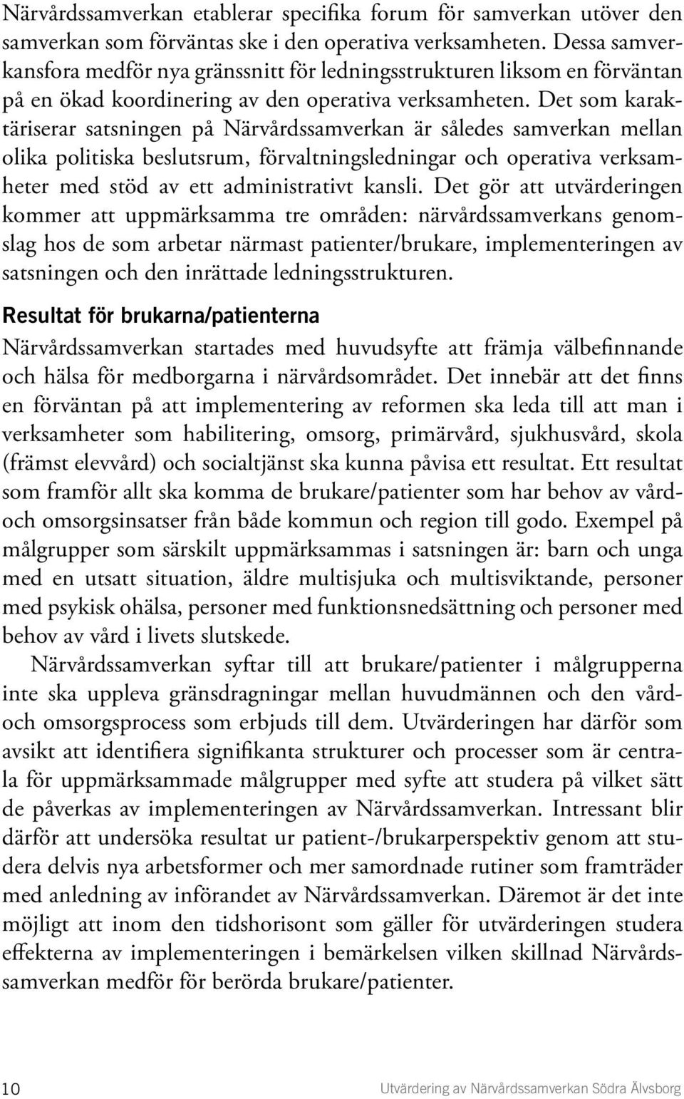 Det som karaktäriserar satsningen på Närvårdssamverkan är således samverkan mellan olika politiska beslutsrum, förvaltningsledningar och operativa verksamheter med stöd av ett administrativt kansli.