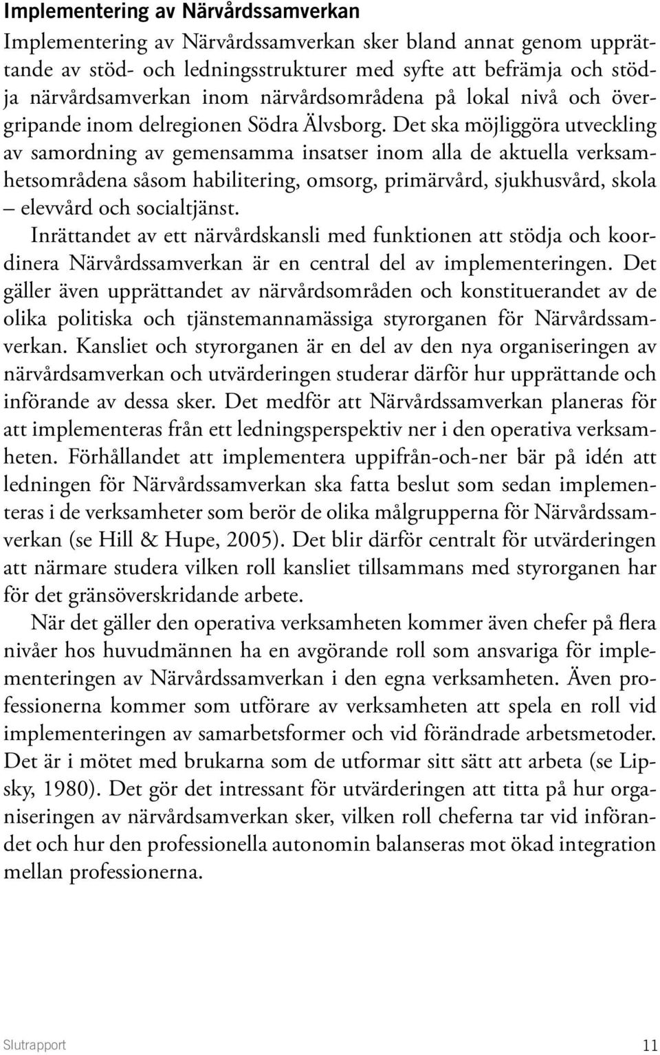 Det ska möjliggöra utveckling av samordning av gemensamma insatser inom alla de aktuella verksamhetsområdena såsom habilitering, omsorg, primärvård, sjukhusvård, skola elevvård och socialtjänst.
