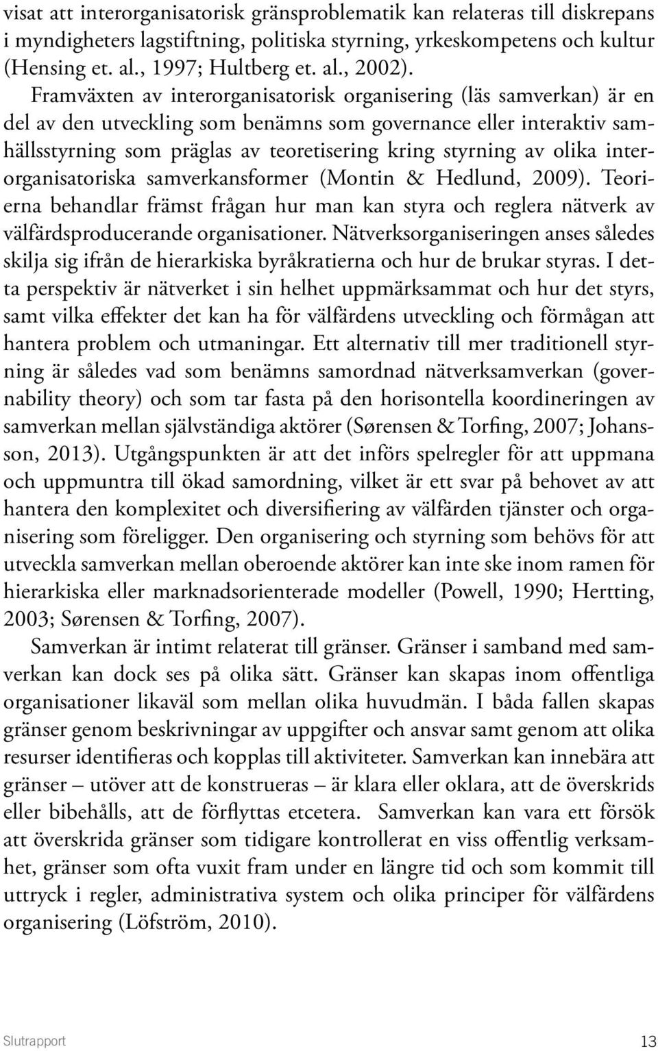 olika interorganisatoriska samverkansformer (Montin & Hedlund, 2009). Teorierna behandlar främst frågan hur man kan styra och reglera nätverk av välfärdsproducerande organisationer.