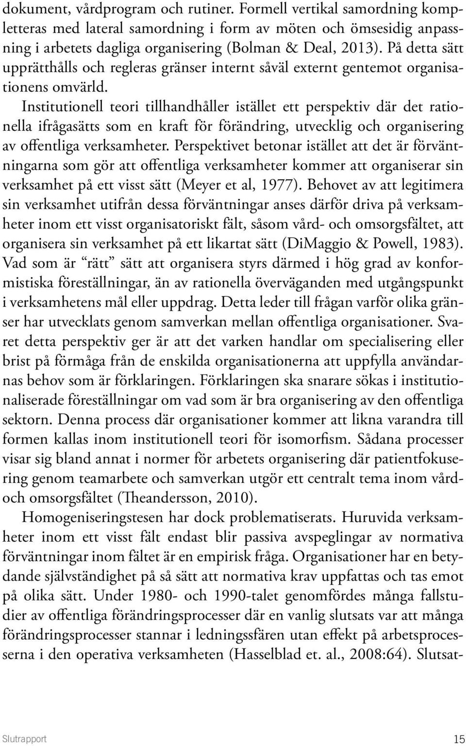 Institutionell teori tillhandhåller istället ett perspektiv där det rationella ifrågasätts som en kraft för förändring, utvecklig och organisering av offentliga verksamheter.