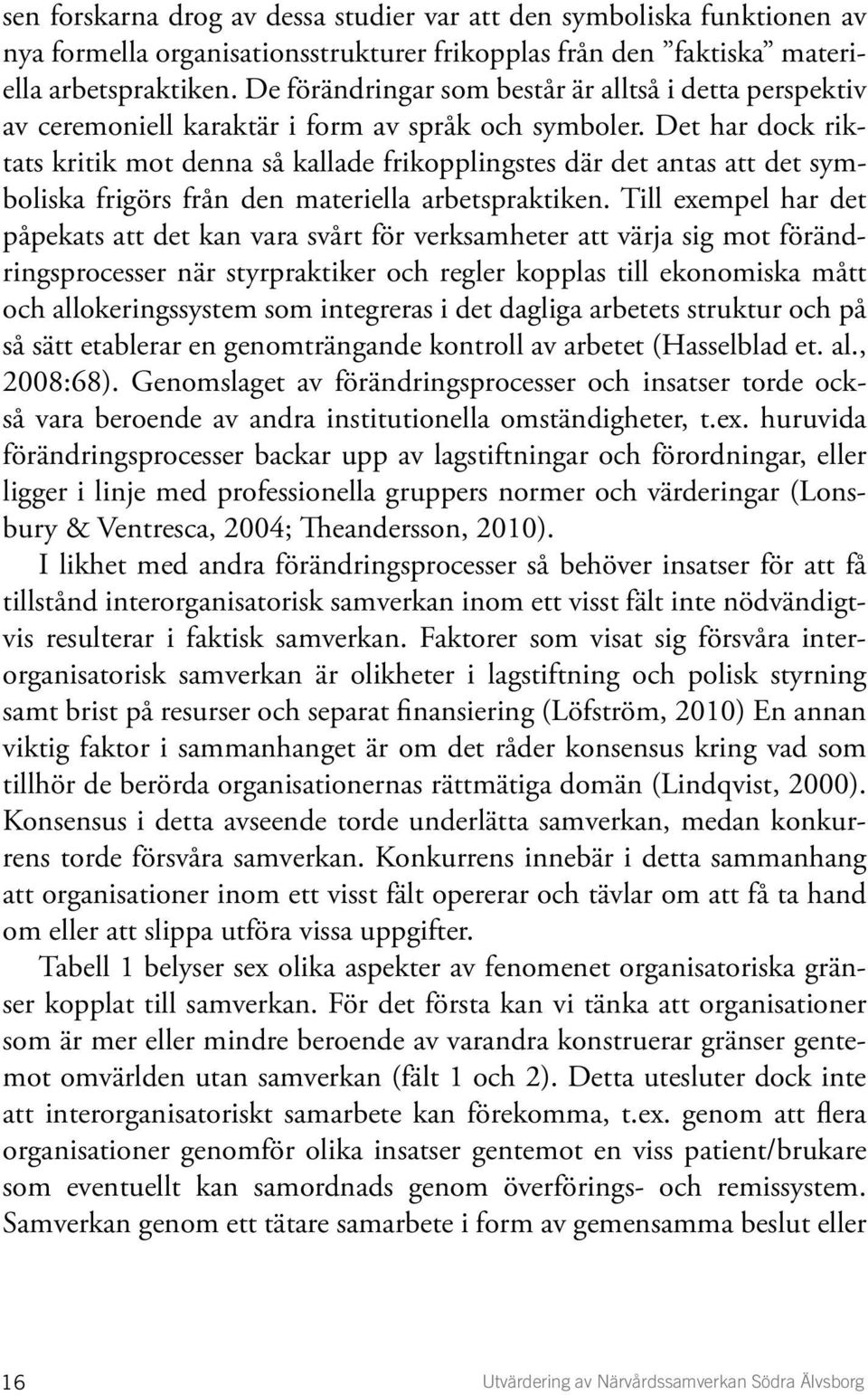 Det har dock riktats kritik mot denna så kallade frikopplingstes där det antas att det symboliska frigörs från den materiella arbetspraktiken.