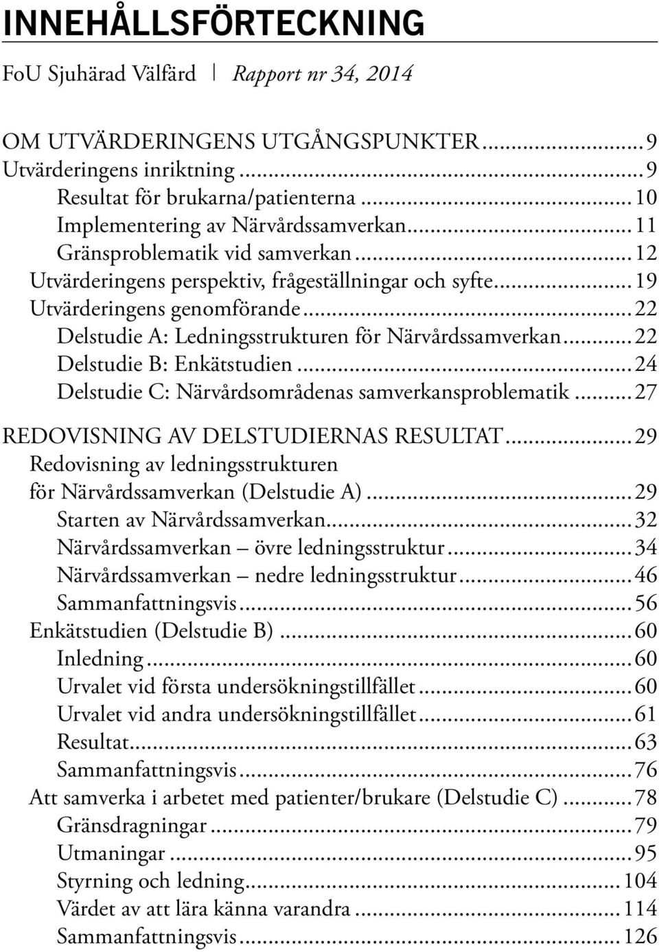..22 Delstudie A: Ledningsstrukturen för Närvårdssamverkan...22 Delstudie B: Enkätstudien...24 Delstudie C: Närvårdsområdenas samverkansproblematik...27 REDOVISNING AV DELSTUDIERNAS RESULTAT.
