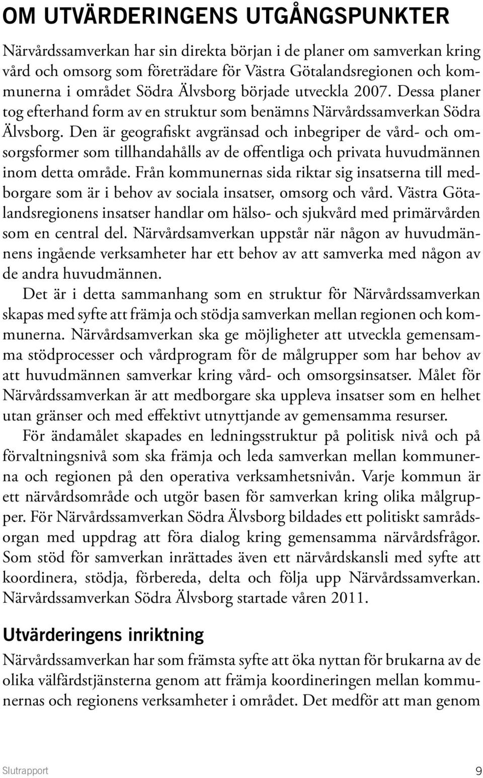 Den är geografiskt avgränsad och inbegriper de vård- och omsorgsformer som tillhandahålls av de offentliga och privata huvudmännen inom detta område.