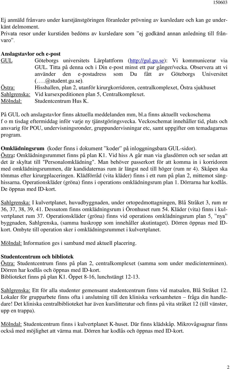 .gu.se): Vi kommunicerar via GUL. Titta på denna och i Din e-post minst ett par gånger/vecka. Observera att vi använder den e-postadress som Du fått av Göteborgs Universitet (..@student.gu.se). Östra: Hisshallen, plan 2, utanför kirurgkorridoren, centralkomplexet, Östra sjukhuset Sahlgrenska: Vid kursexpeditionen plan 5, Centralkomplexet.