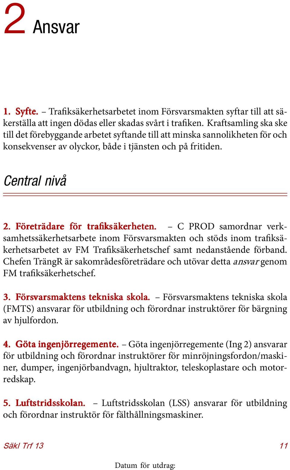 Företrädare för trafikssäker erheten. en. C PROD samordnar verksamhetssäkerhetsarbete inom Försvarsmakten och stöds inom trafiksäkerhetsarbetet av FM Trafiksäkerhetschef samt nedanstående förband.
