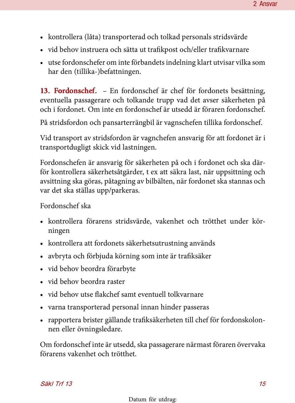 En fordonschef är chef för fordonets besättning, eventuella passagerare och tolkande trupp vad det avser säkerheten på och i fordonet. Om inte en fordonschef är utsedd är föraren fordonschef.