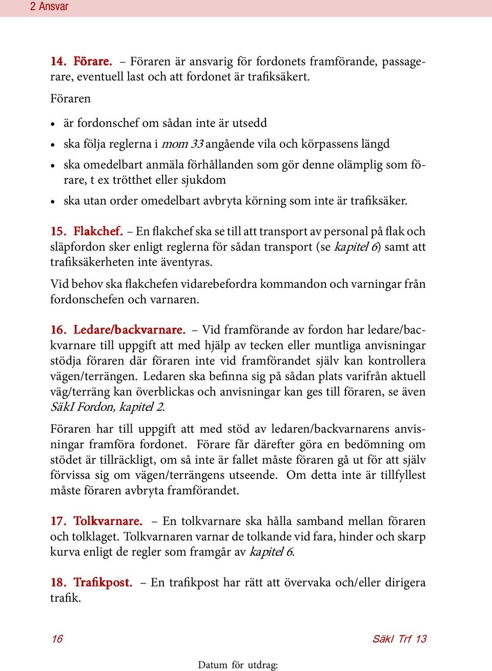 ska utan order omedelbart avbryta körning som inte är trafiksäker. 15. Flakchef.