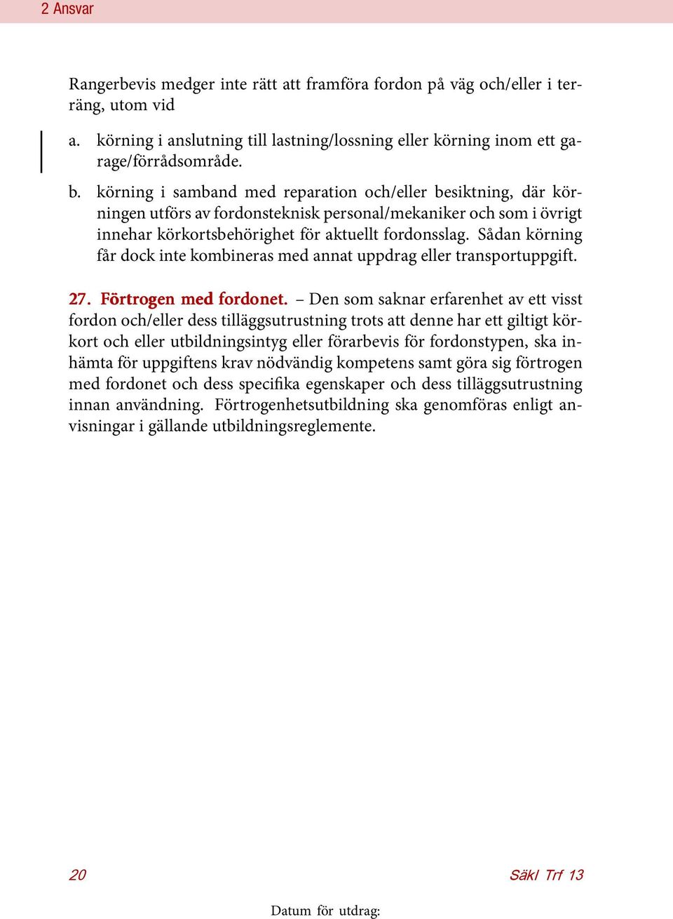 Sådan körning får dock inte kombineras med annat uppdrag eller transportuppgift. 27. Förtrogen med fordonet.