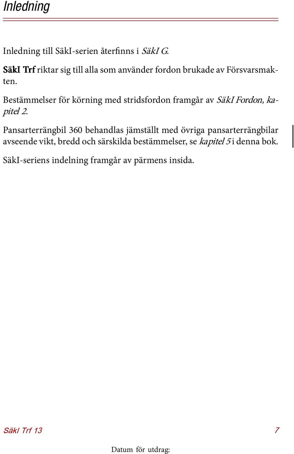 Bestämmelser för körning med stridsfordon framgår av SäkI Fordon, kapitel 2.