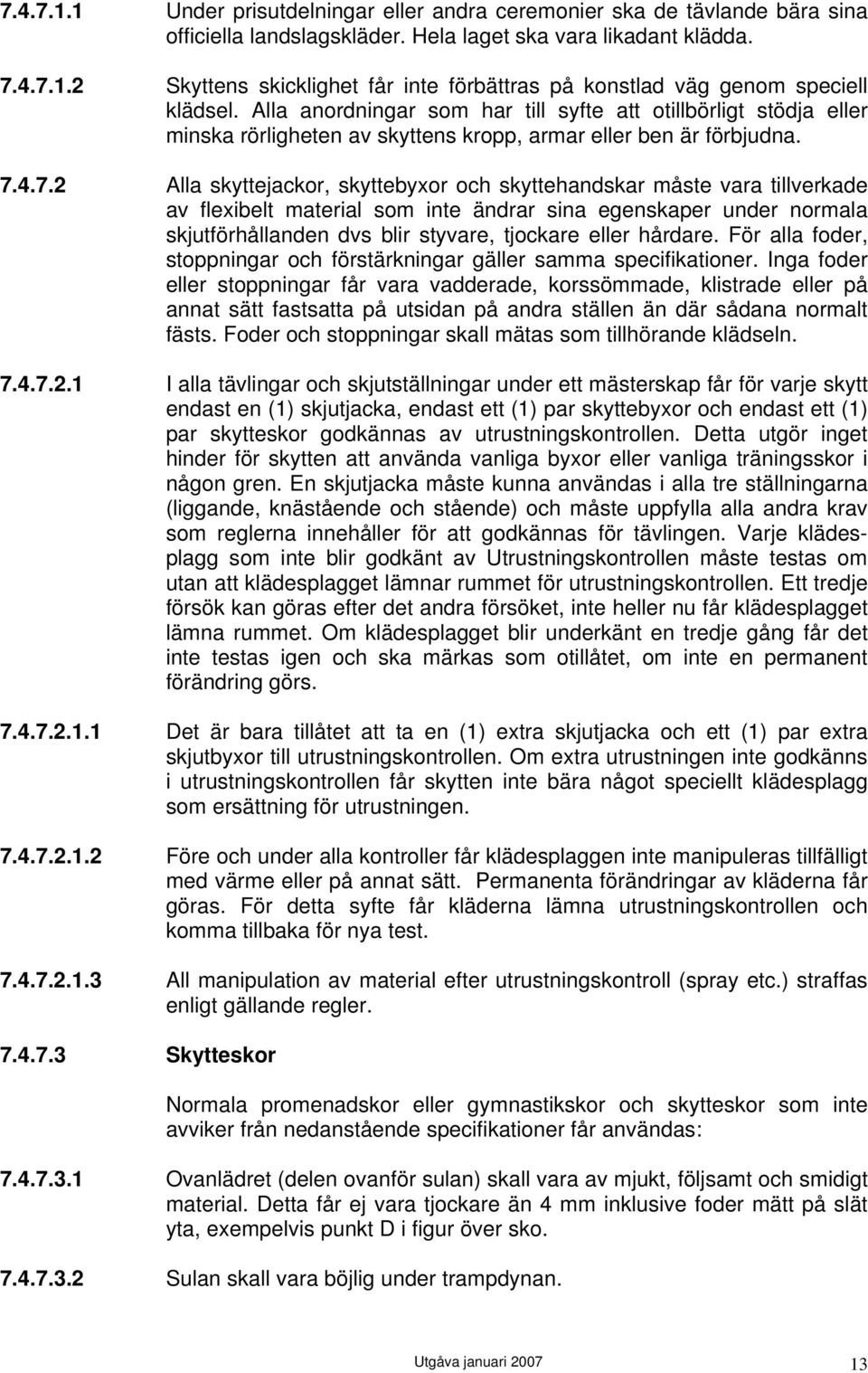 4.7.2 Alla skyttejackor, skyttebyxor och skyttehandskar måste vara tillverkade av flexibelt material som inte ändrar sina egenskaper under normala skjutförhållanden dvs blir styvare, tjockare eller