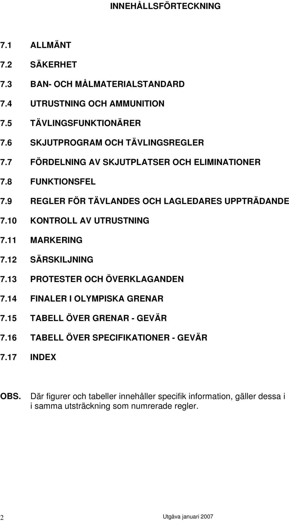 10 KONTROLL AV UTRUSTNING 7.11 MARKERING 7.12 SÄRSKILJNING 7.13 PROTESTER OCH ÖVERKLAGANDEN 7.14 FINALER I OLYMPISKA GRENAR 7.15 TABELL ÖVER GRENAR - GEVÄR 7.