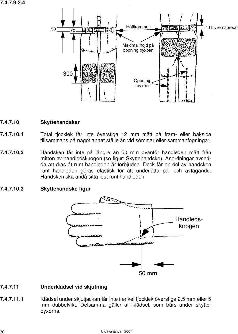 Handsken ska ändå sitta löst runt handleden. 7.4.7.10.3 Skyttehandske figur 7.4.7.11 Underklädsel vid skjutning 7.4.7.11.1 Klädsel under skjutjackan får inte i enkel tjocklek överstiga 2,5 mm eller 5 mm dubbelvikt.