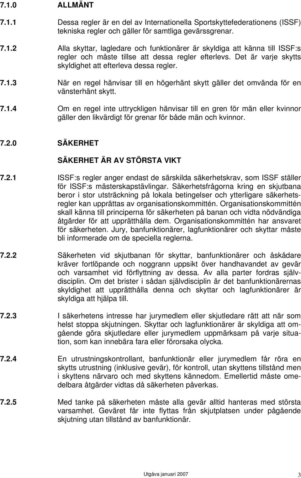 7.2.0 SÄKERHET SÄKERHET ÄR AV STÖRSTA VIKT 7.2.1 ISSF:s regler anger endast de särskilda säkerhetskrav, som ISSF ställer för ISSF:s mästerskapstävlingar.