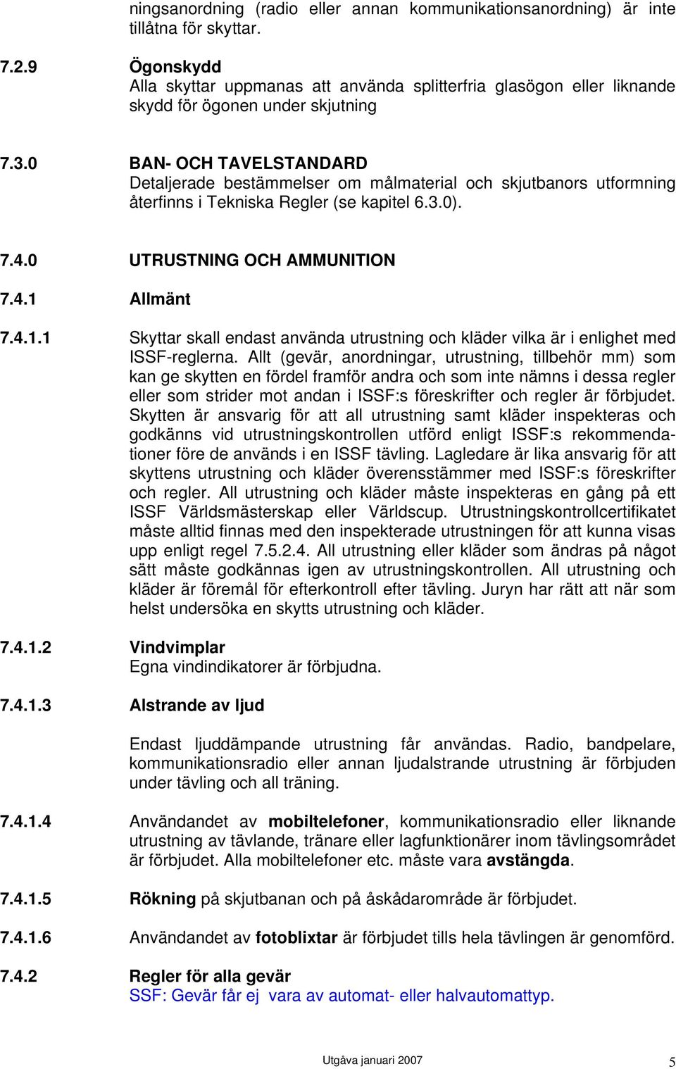 0 BAN- OCH TAVELSTANDARD Detaljerade bestämmelser om målmaterial och skjutbanors utformning återfinns i Tekniska Regler (se kapitel 6.3.0). 7.4.0 UTRUSTNING OCH AMMUNITION 7.4.1 