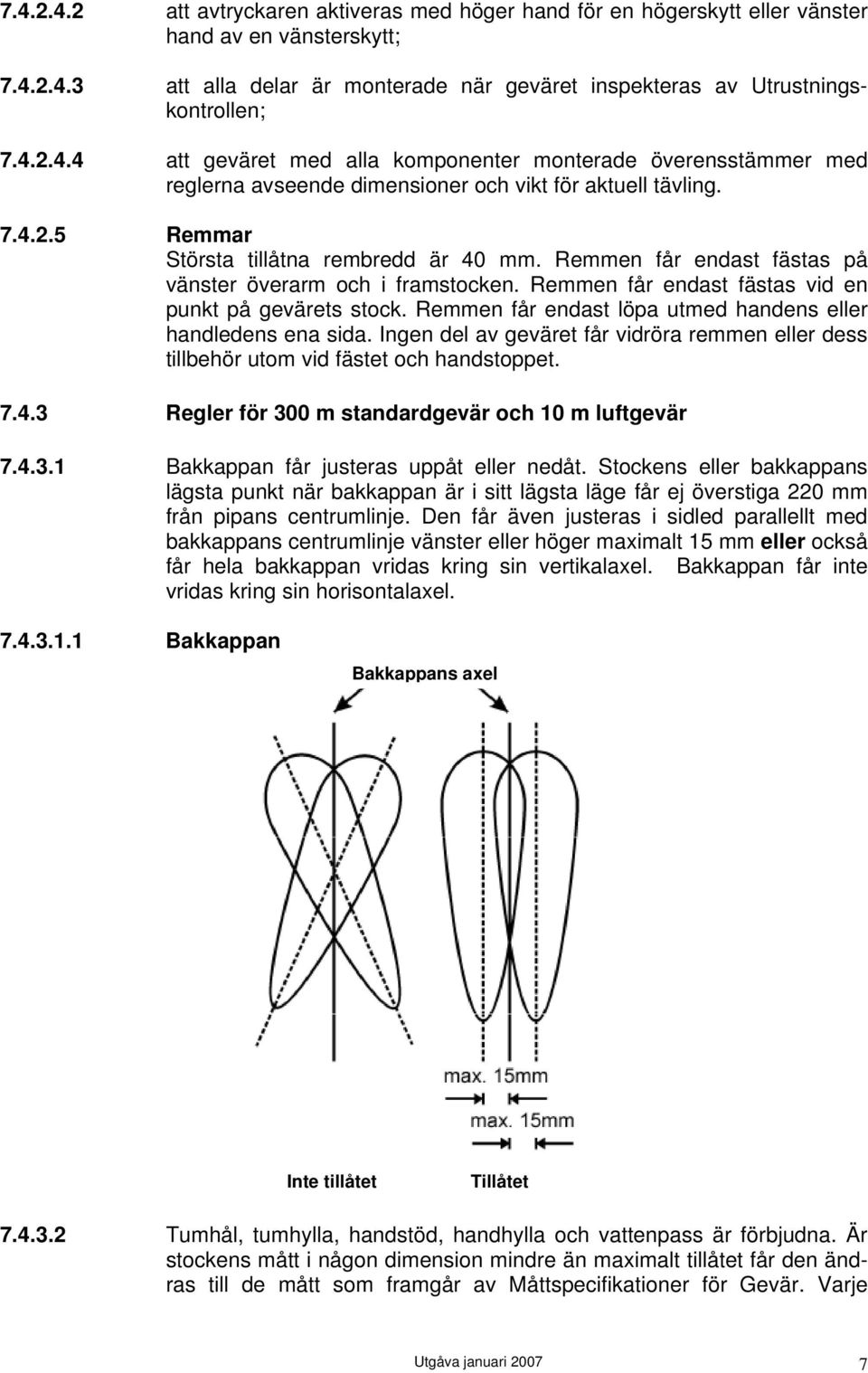 Remmen får endast löpa utmed handens eller handledens ena sida. Ingen del av geväret får vidröra remmen eller dess tillbehör utom vid fästet och handstoppet. 7.4.