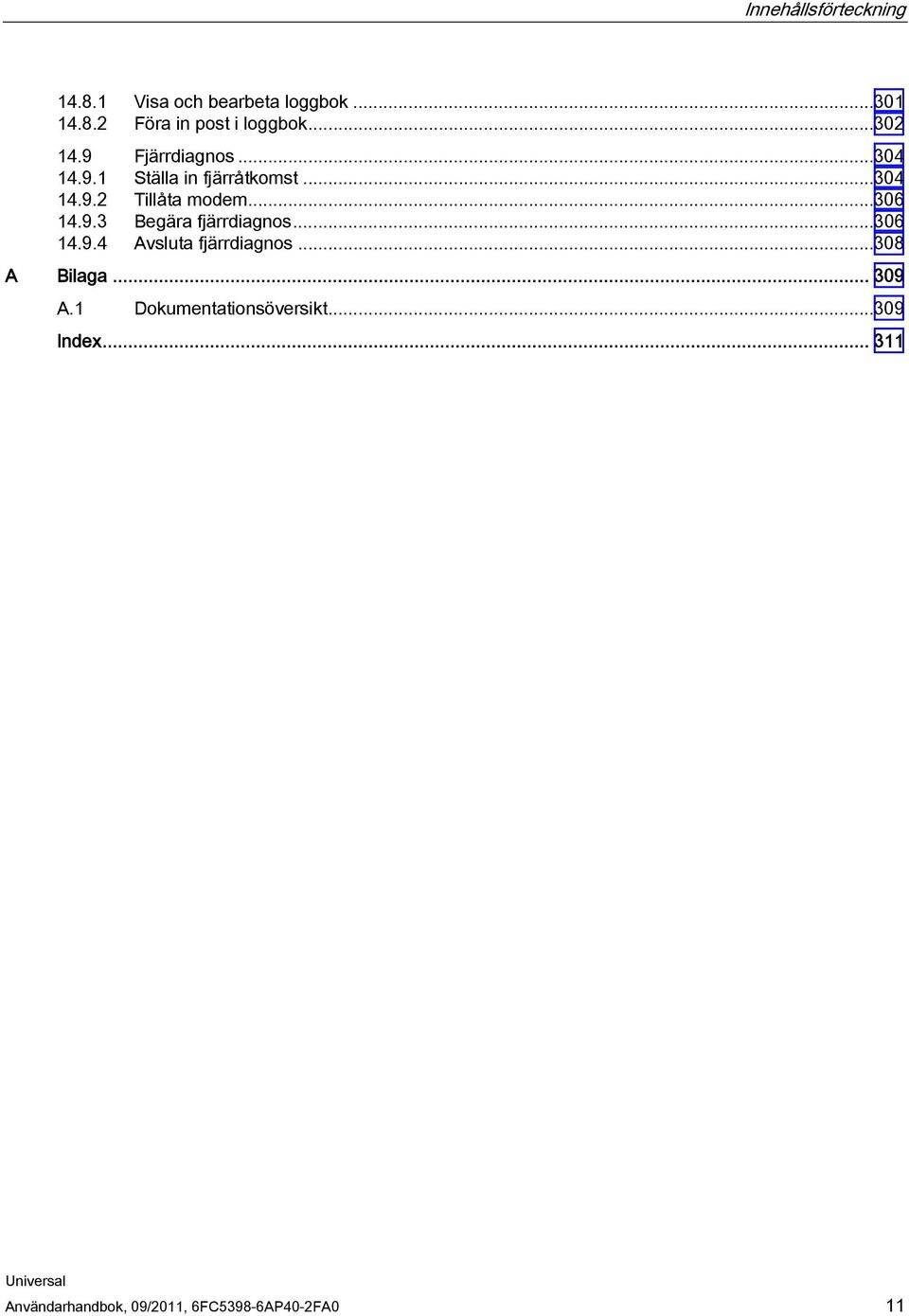 ..306 14.9.3 Begära fjärrdiagnos...306 14.9.4 Avsluta fjärrdiagnos...308 A Bilaga... 309 A.