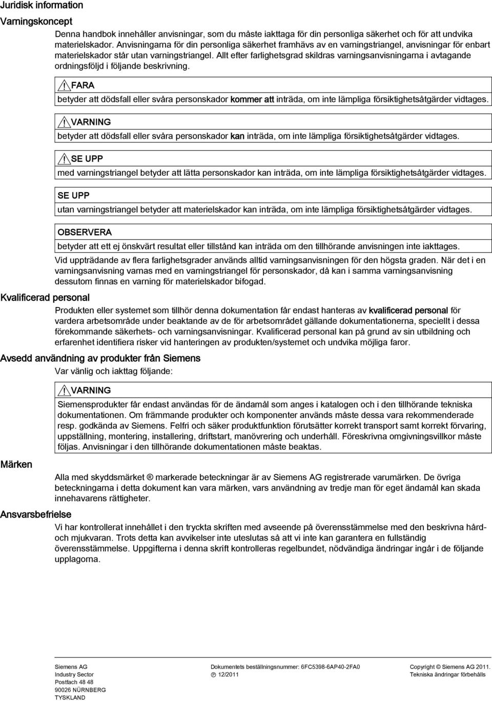 Allt efter farlighetsgrad skildras varningsanvisningarna i avtagande ordningsföljd i följande beskrivning.