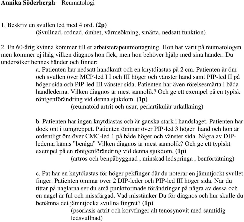 Patienten har nedsatt handkraft och en knytdiastas på 2 cm. Patienten är öm och svullen över MCP-led I I och III höger och vänster hand samt PIP-led II på höger sida och PIP-led III vänster sida.