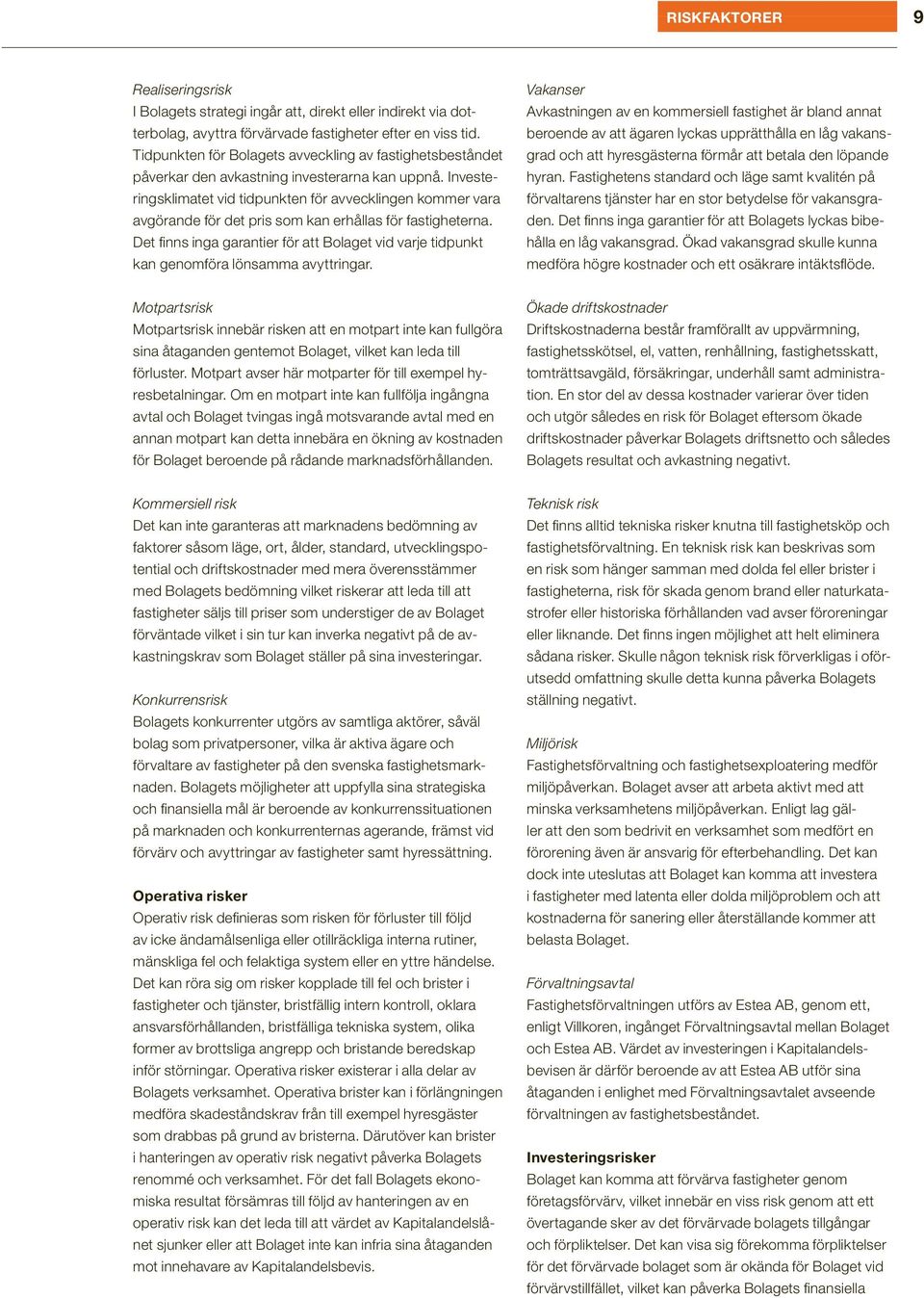 Investeringsklimatet vid tidpunkten för avvecklingen kommer vara avgörande för det pris som kan erhållas för fastigheterna.