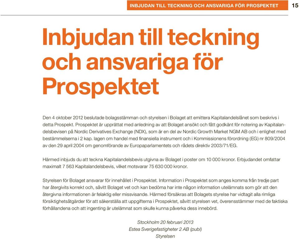 Prospektet är upprättat med anledning av att Bolaget ansökt och fått godkänt för notering av Kapitalandelsbevisen på Nordic Derivatives Exchange (NDX), som är en del av Nordic Growth Market NGM AB