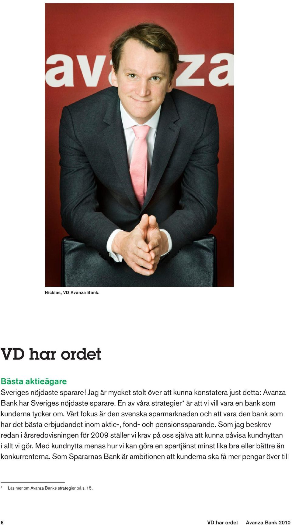 Vårt fokus är den svenska sparmarknaden och att vara den bank som har det bästa erbjudandet inom aktie-, fond- och pensionssparande.
