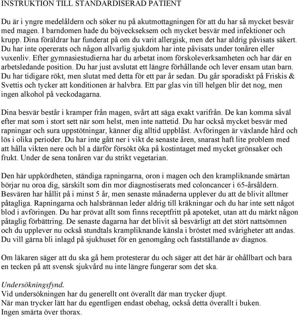 Du har inte opererats och någon allvarlig sjukdom har inte påvisats under tonåren eller vuxenliv.